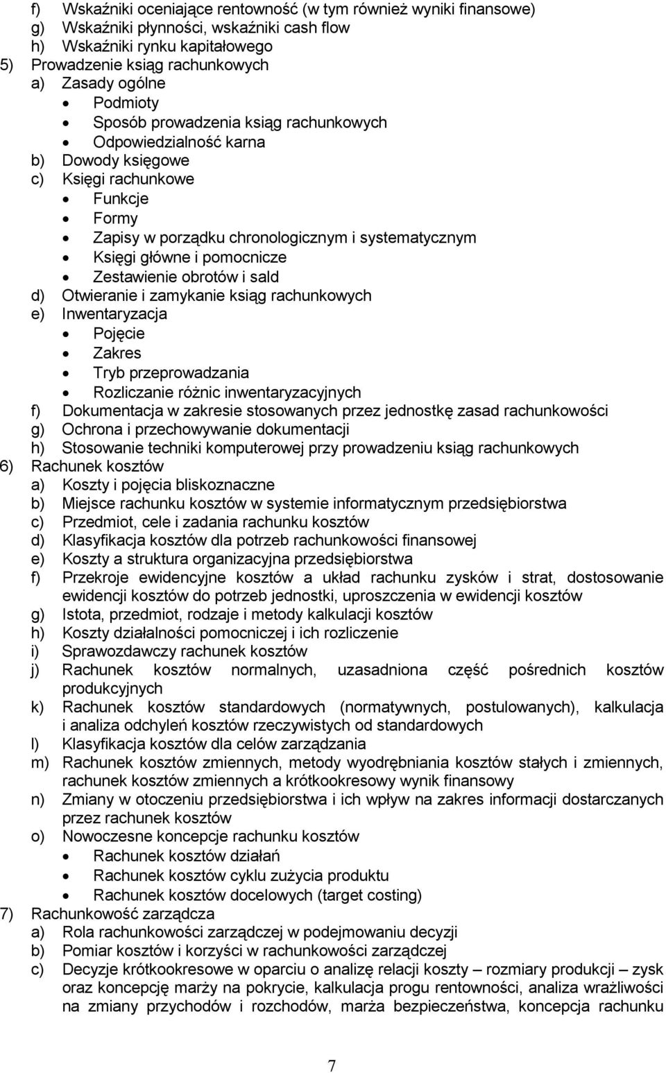 pomocnicze Zestawienie obrotów i sald d) Otwieranie i zamykanie ksiąg rachunkowych e) Inwentaryzacja Pojęcie Zakres Tryb przeprowadzania Rozliczanie róŝnic inwentaryzacyjnych f) Dokumentacja w