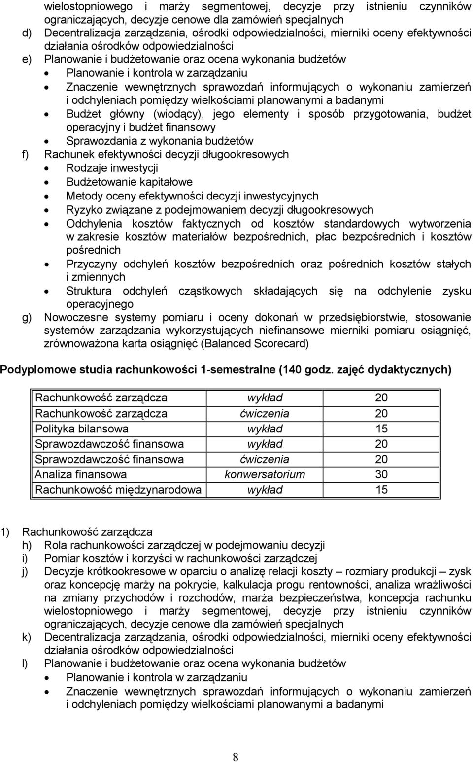 o wykonaniu zamierzeń i odchyleniach pomiędzy wielkościami planowanymi a badanymi BudŜet główny (wiodący), jego elementy i sposób przygotowania, budŝet operacyjny i budŝet finansowy Sprawozdania z