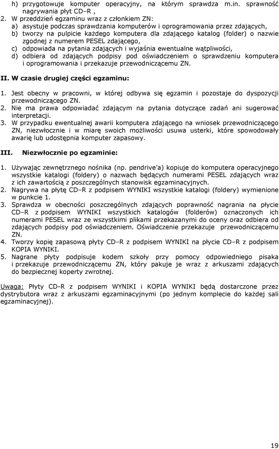 zgodnej z numerem PESEL zdającego, c) odpowiada na pytania zdających i wyjaśnia ewentualne wątpliwości, d) odbiera od zdających podpisy pod oświadczeniem o sprawdzeniu komputera i oprogramowania i