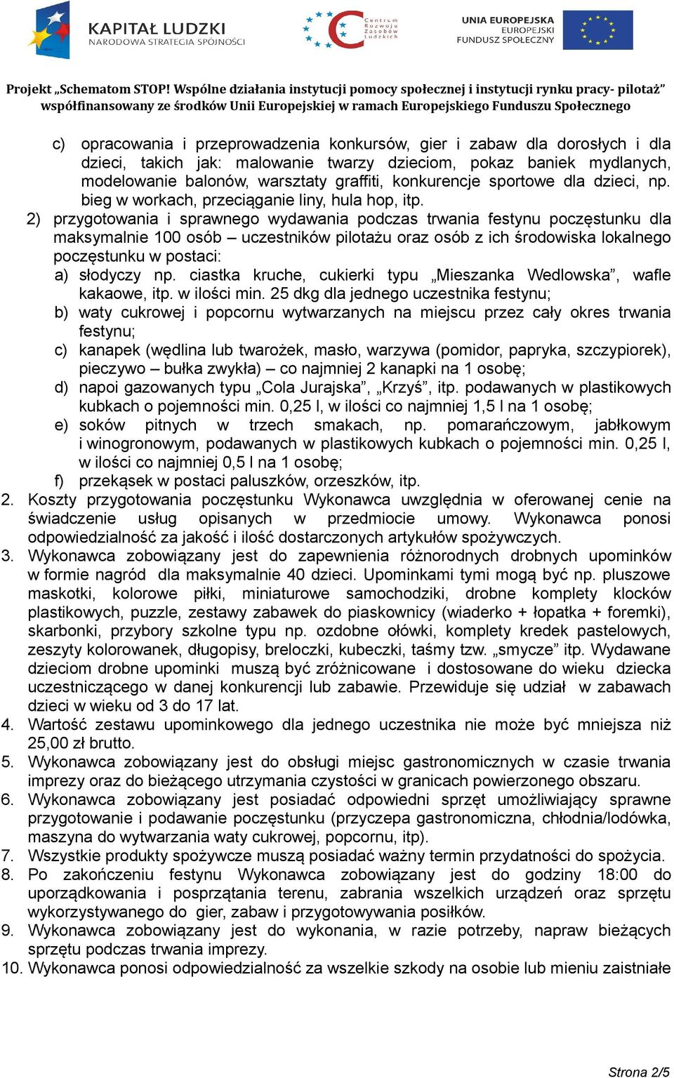 2) przygotowania i sprawnego wydawania podczas trwania festynu poczęstunku dla maksymalnie 100 osób uczestników pilotażu oraz osób z ich środowiska lokalnego poczęstunku w postaci: a) słodyczy np.