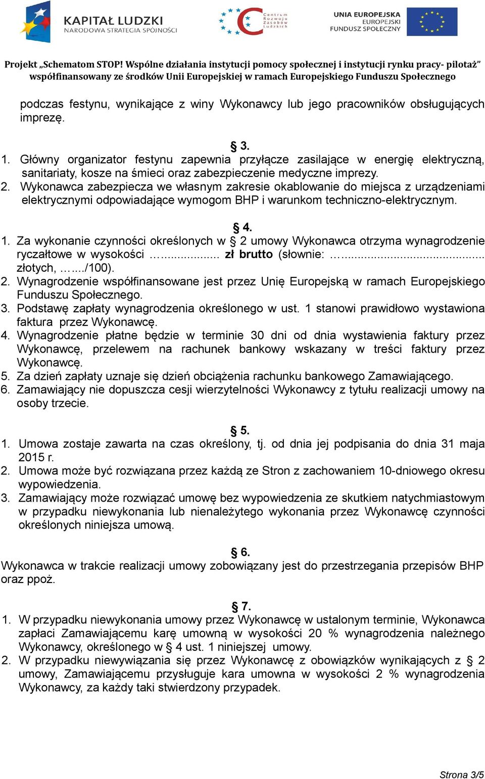 Wykonawca zabezpiecza we własnym zakresie okablowanie do miejsca z urządzeniami elektrycznymi odpowiadające wymogom BHP i warunkom techniczno-elektrycznym. 4. 1.