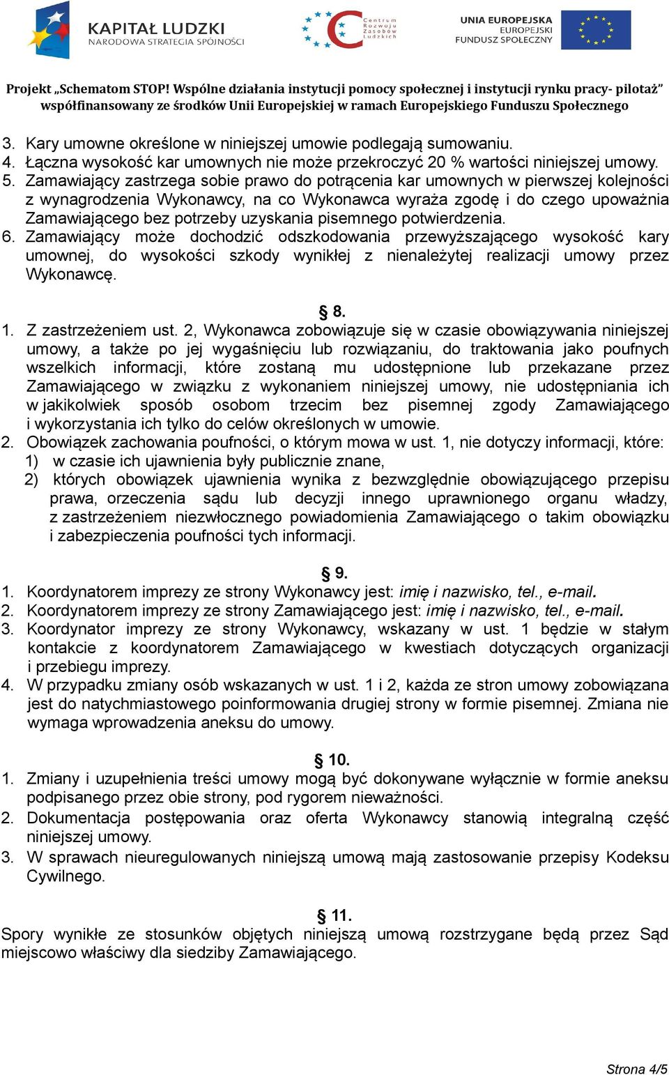 pisemnego potwierdzenia. 6. Zamawiający może dochodzić odszkodowania przewyższającego wysokość kary umownej, do wysokości szkody wynikłej z nienależytej realizacji umowy przez Wykonawcę. 8. 1.