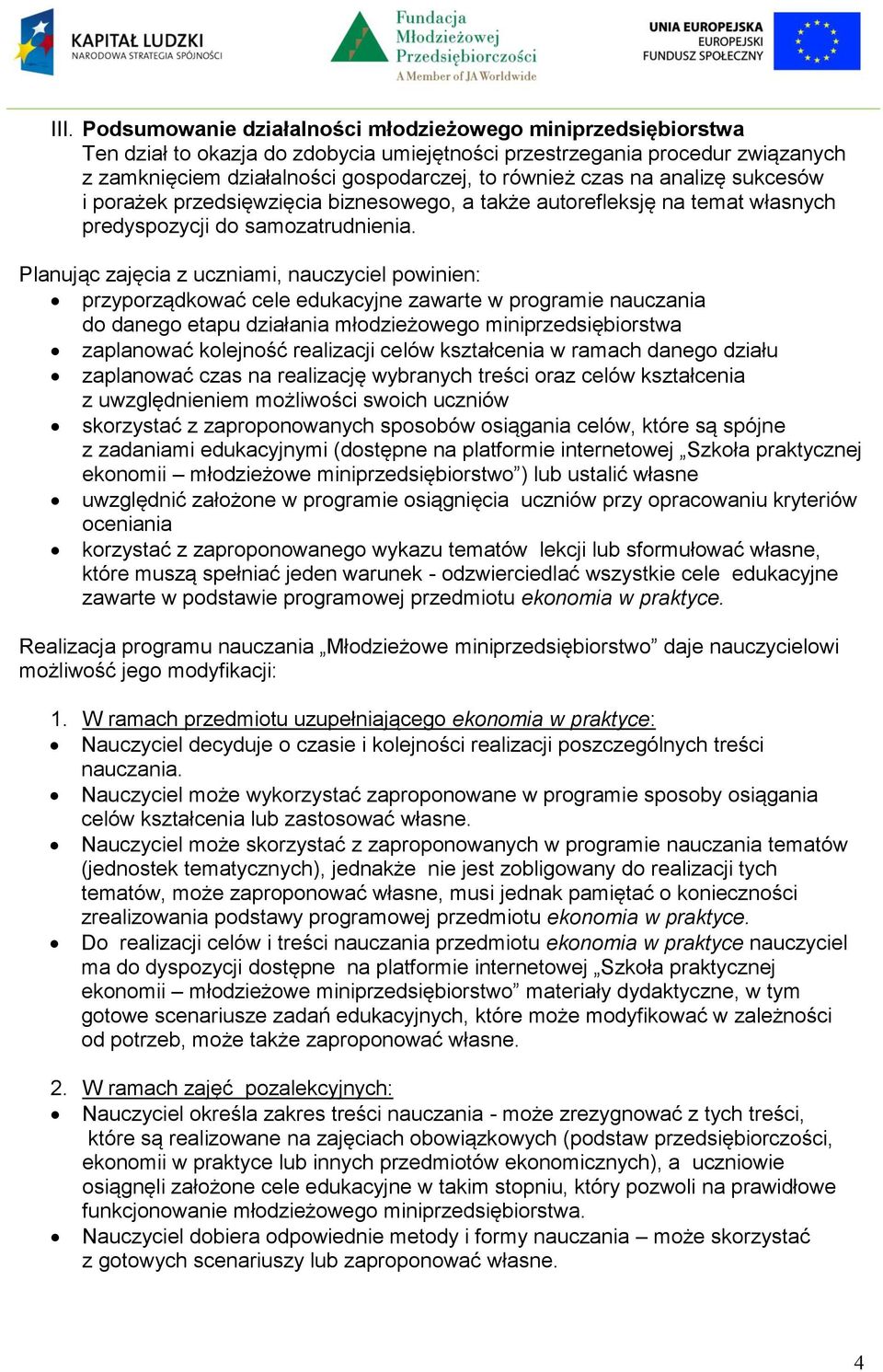 Planując zajęcia z uczniami, nauczyciel powinien: przyporządkować cele edukacyjne zawarte w programie nauczania do danego etapu działania młodzieżowego miniprzedsiębiorstwa zaplanować kolejność