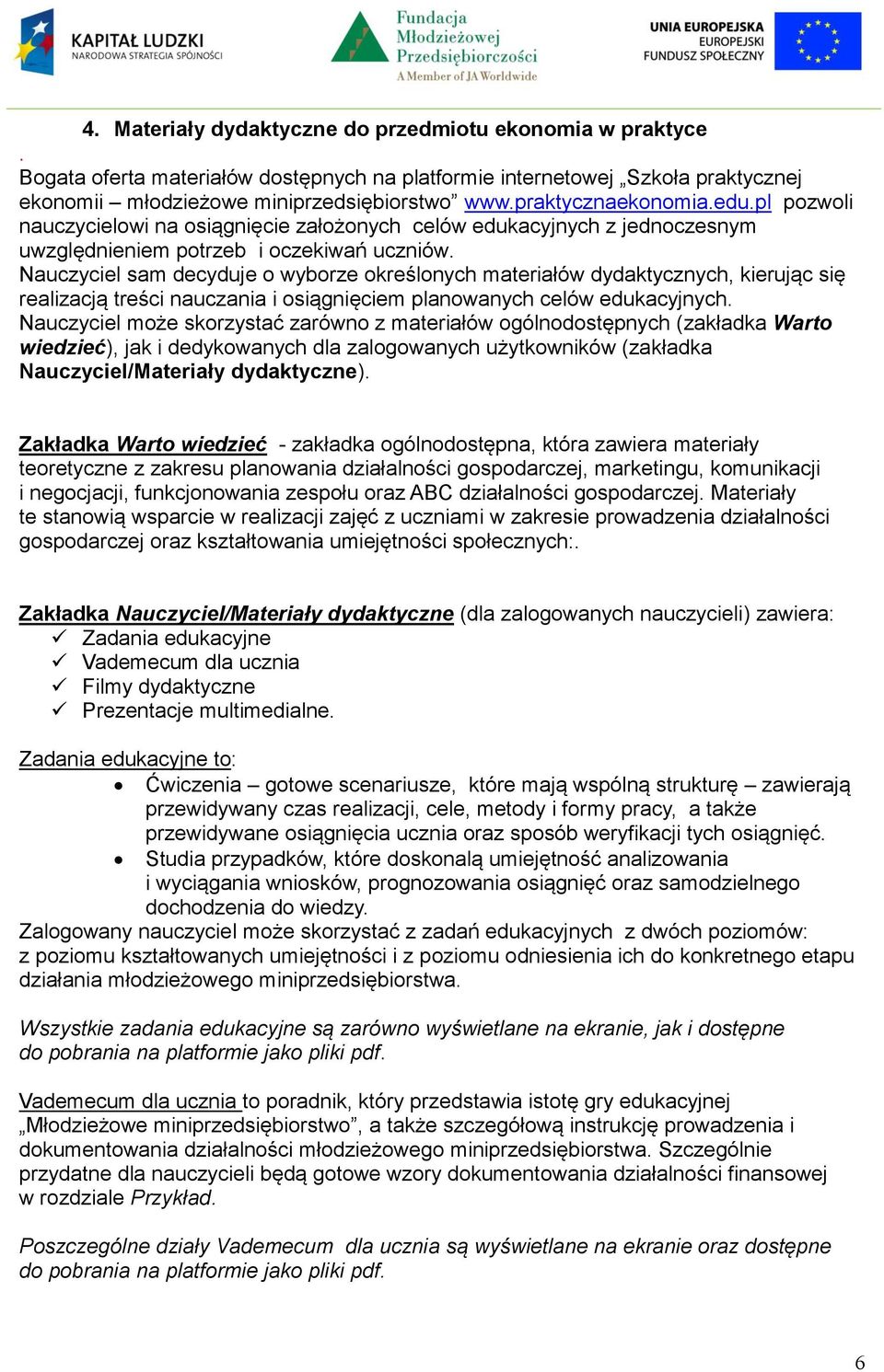 Nauczyciel sam decyduje o wyborze określonych materiałów dydaktycznych, kierując się realizacją treści nauczania i osiągnięciem planowanych celów edukacyjnych.