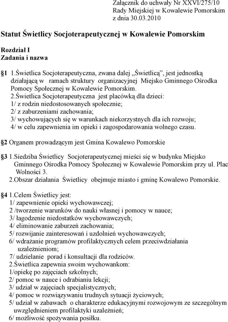 Świetlica Socjoterapeutyczna jest placówką dla dzieci: 1/ z rodzin niedostosowanych społecznie; 2/ z zaburzeniami zachowania; 3/ wychowujących się w warunkach niekorzystnych dla ich rozwoju; 4/ w