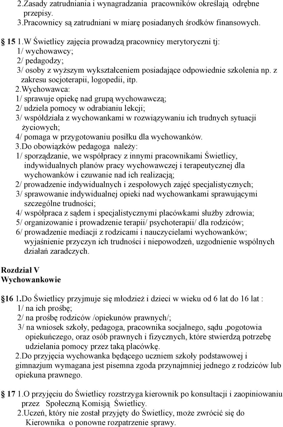 pedagodzy; 3/ osoby z wyższym wykształceniem posiadające odpowiednie szkolenia np. z zakresu socjoterapii, logopedii, itp. 2.