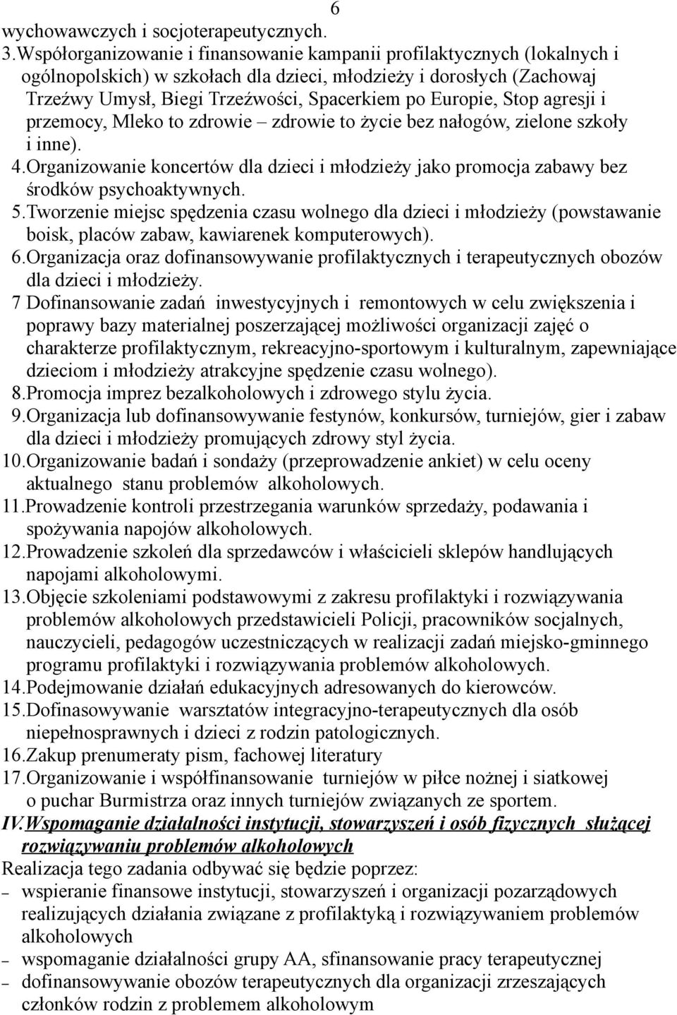 Stop agresji i przemocy, Mleko to zdrowie zdrowie to życie bez nałogów, zielone szkoły i inne). 4.Organizowanie koncertów dla dzieci i młodzieży jako promocja zabawy bez środków psychoaktywnych. 5.