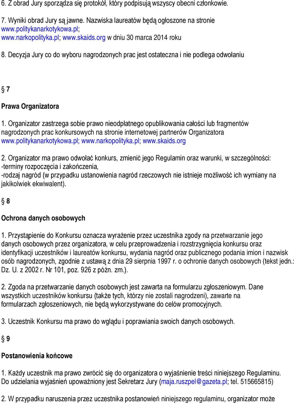 Organizator zastrzega sobie prawo nieodpłatnego opublikowania całości lub fragmentów nagrodzonych prac konkursowych na stronie internetowej partnerów Organizatora www.politykanarkotykowa.pl; www.