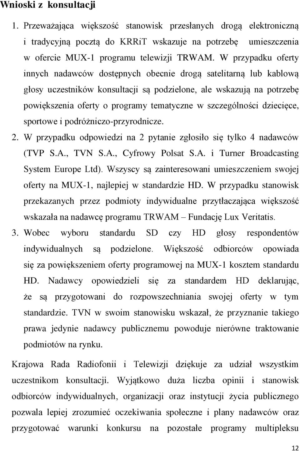 szczególności dziecięce, sportowe i podróżniczo-przyrodnicze. 2. W przypadku odpowiedzi na 2 pytanie zgłosiło się tylko 4 nadawców (TVP S.A., TVN S.A., Cyfrowy Polsat S.A. i Turner Broadcasting System Europe Ltd).