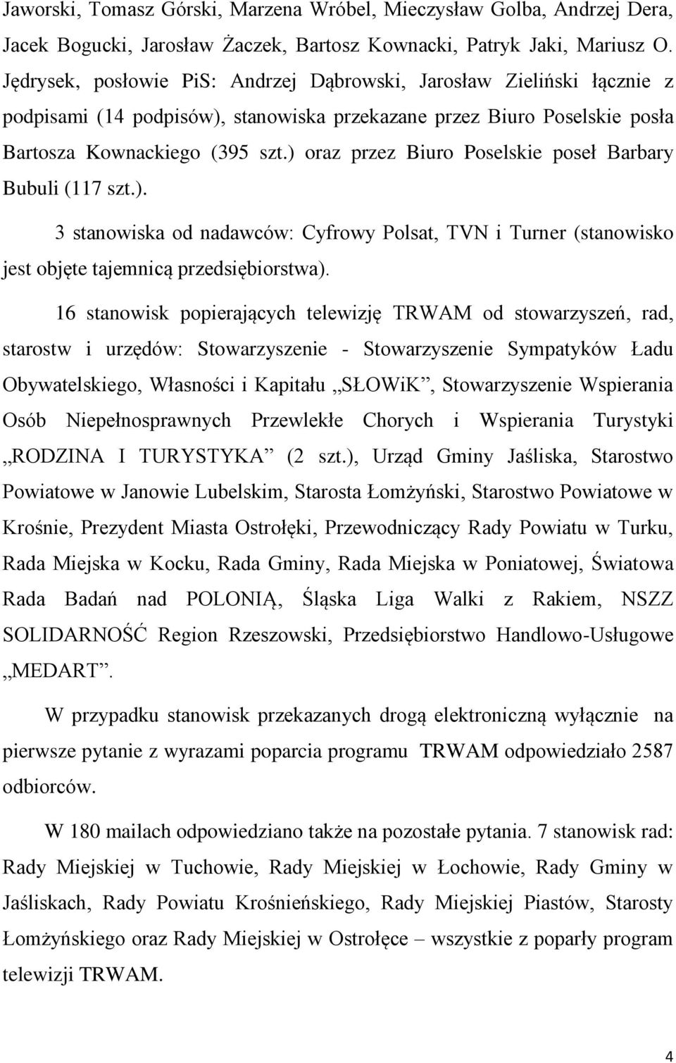 ) oraz przez Biuro Poselskie poseł Barbary Bubuli (117 szt.). 3 stanowiska od nadawców: Cyfrowy Polsat, TVN i Turner (stanowisko jest objęte tajemnicą przedsiębiorstwa).