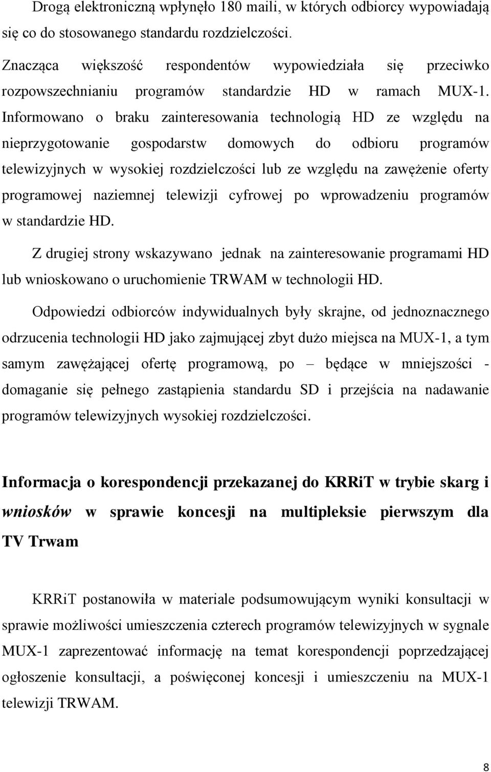 Informowano o braku zainteresowania technologią HD ze względu na nieprzygotowanie gospodarstw domowych do odbioru programów telewizyjnych w wysokiej rozdzielczości lub ze względu na zawężenie oferty