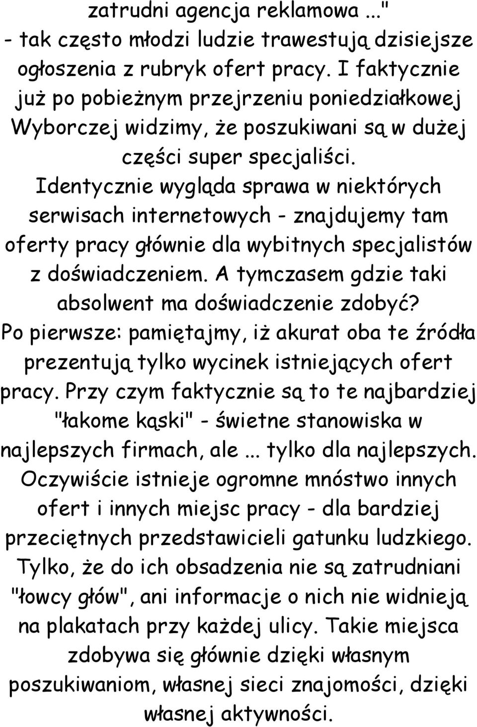 Identycznie wygląda sprawa w niektórych serwisach internetowych - znajdujemy tam oferty pracy głównie dla wybitnych specjalistów z doświadczeniem.