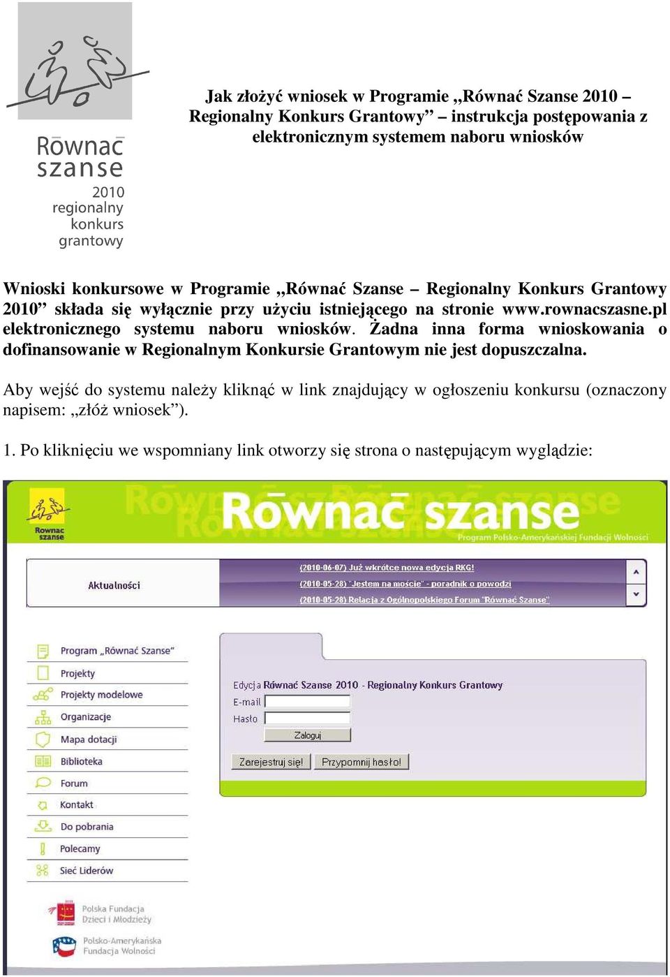 pl elektronicznego systemu naboru wniosków. Żadna inna forma wnioskowania o dofinansowanie w Regionalnym Konkursie Grantowym nie jest dopuszczalna.