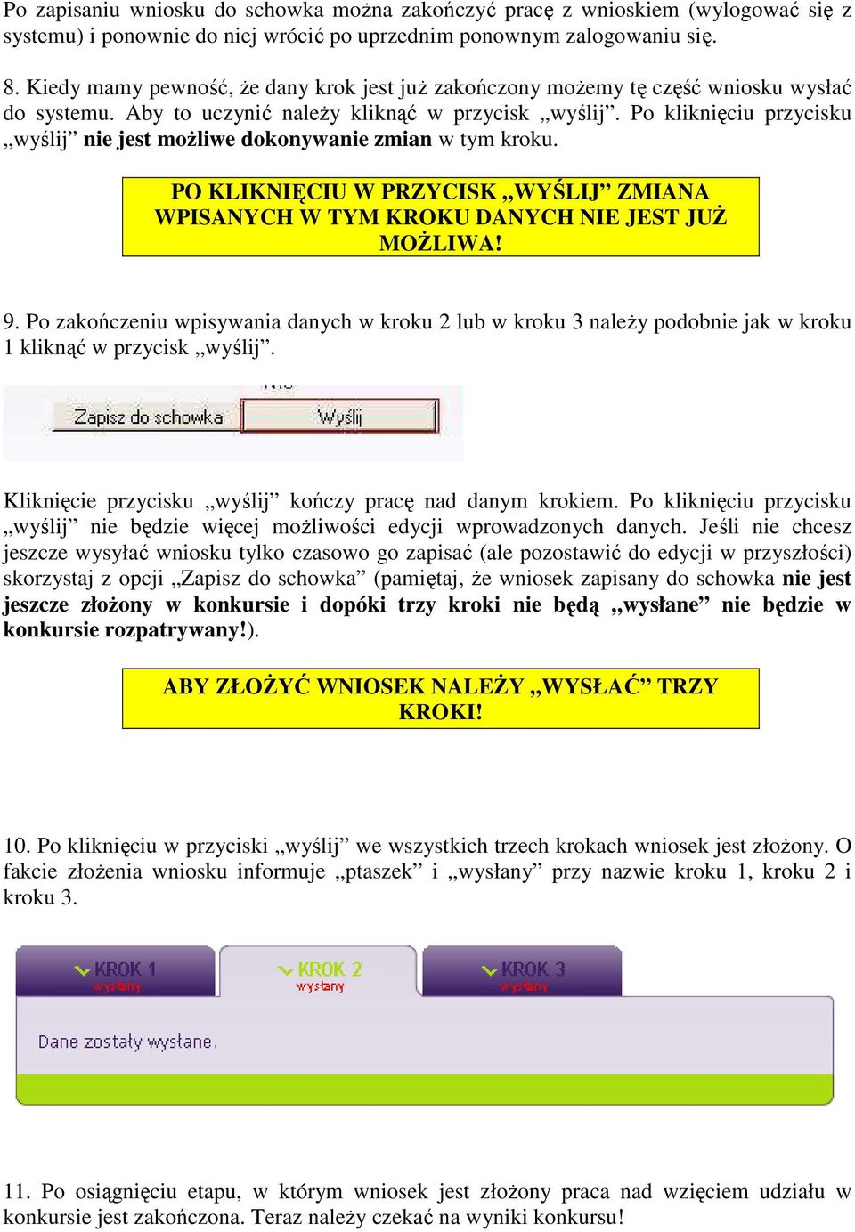 Po kliknięciu przycisku wyślij nie jest możliwe dokonywanie zmian w tym kroku. PO KLIKNIĘCIU W PRZYCISK WYŚLIJ ZMIANA WPISANYCH W TYM KROKU DANYCH NIE JEST JUŻ MOŻLIWA! 9.