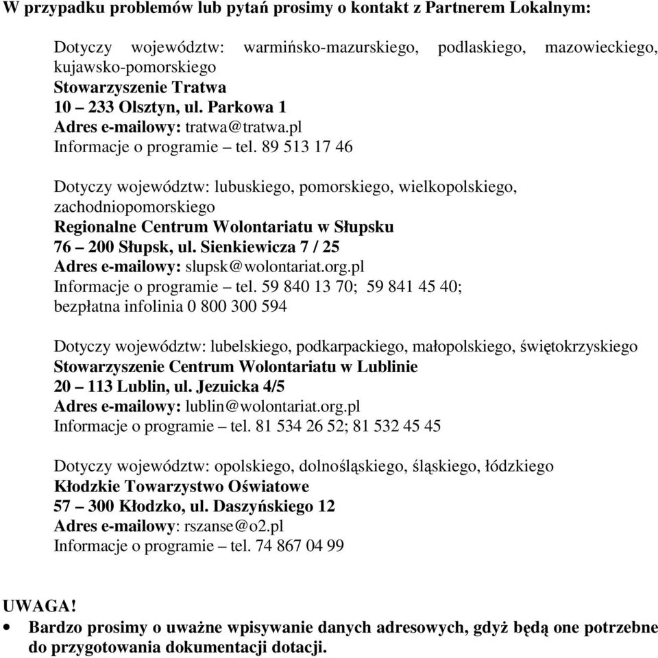 89 513 17 46 Dotyczy województw: lubuskiego, pomorskiego, wielkopolskiego, zachodniopomorskiego Regionalne Centrum Wolontariatu w Słupsku 76 200 Słupsk, ul.