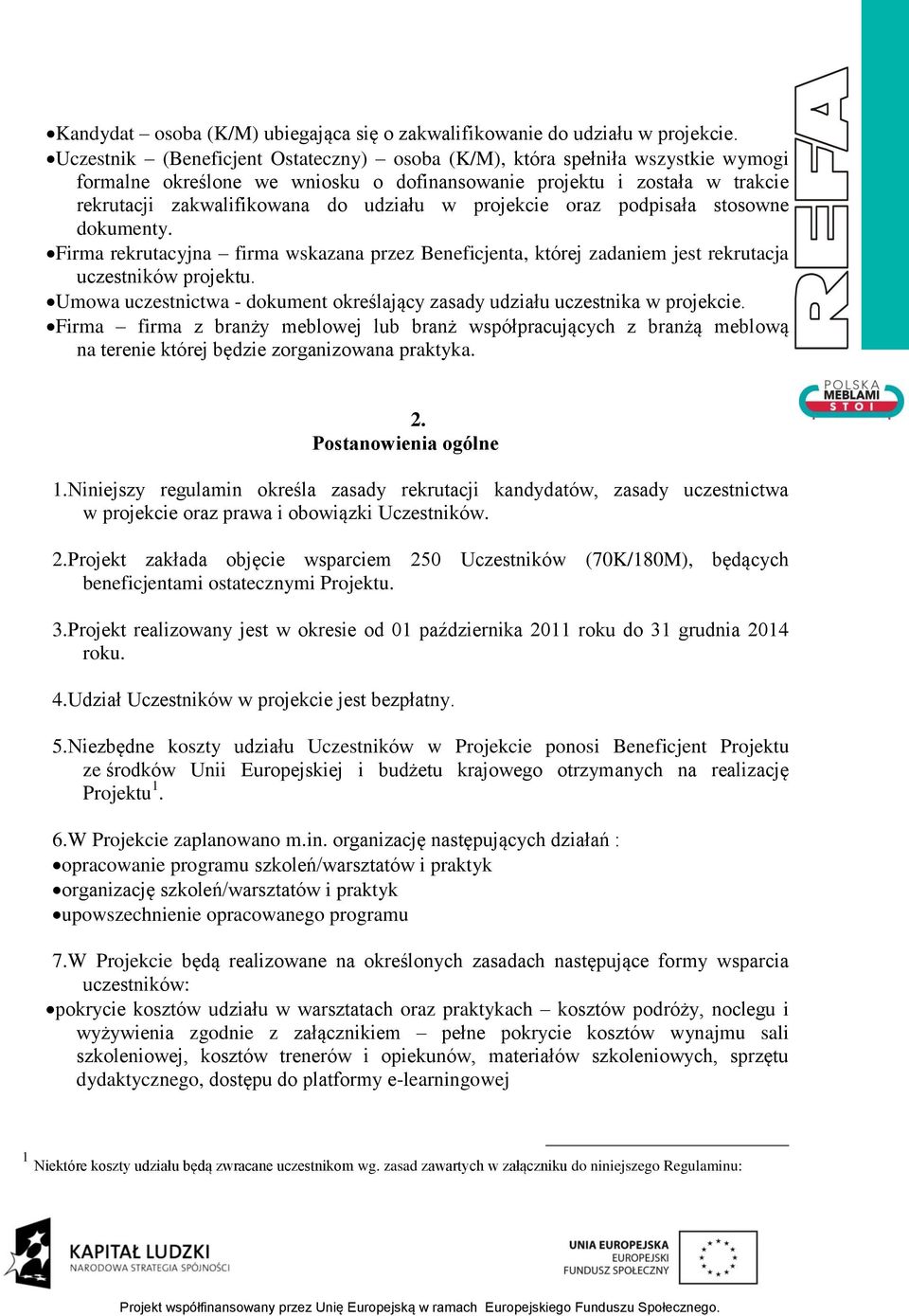 projekcie oraz podpisała stosowne dokumenty. Firma rekrutacyjna firma wskazana przez Beneficjenta, której zadaniem jest rekrutacja uczestników projektu.