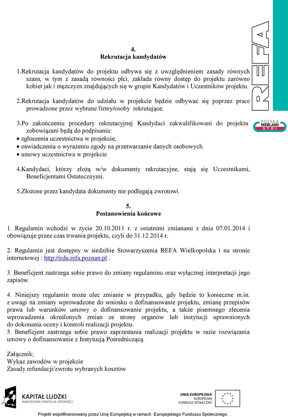 grupie Kandydatów i Uczestników projektu. 2.Rekrutacja kandydatów do udziału w projekcie będzie odbywać się poprzez prace prowadzone przez wybrane firmy/osoby rekrutujące. 3.