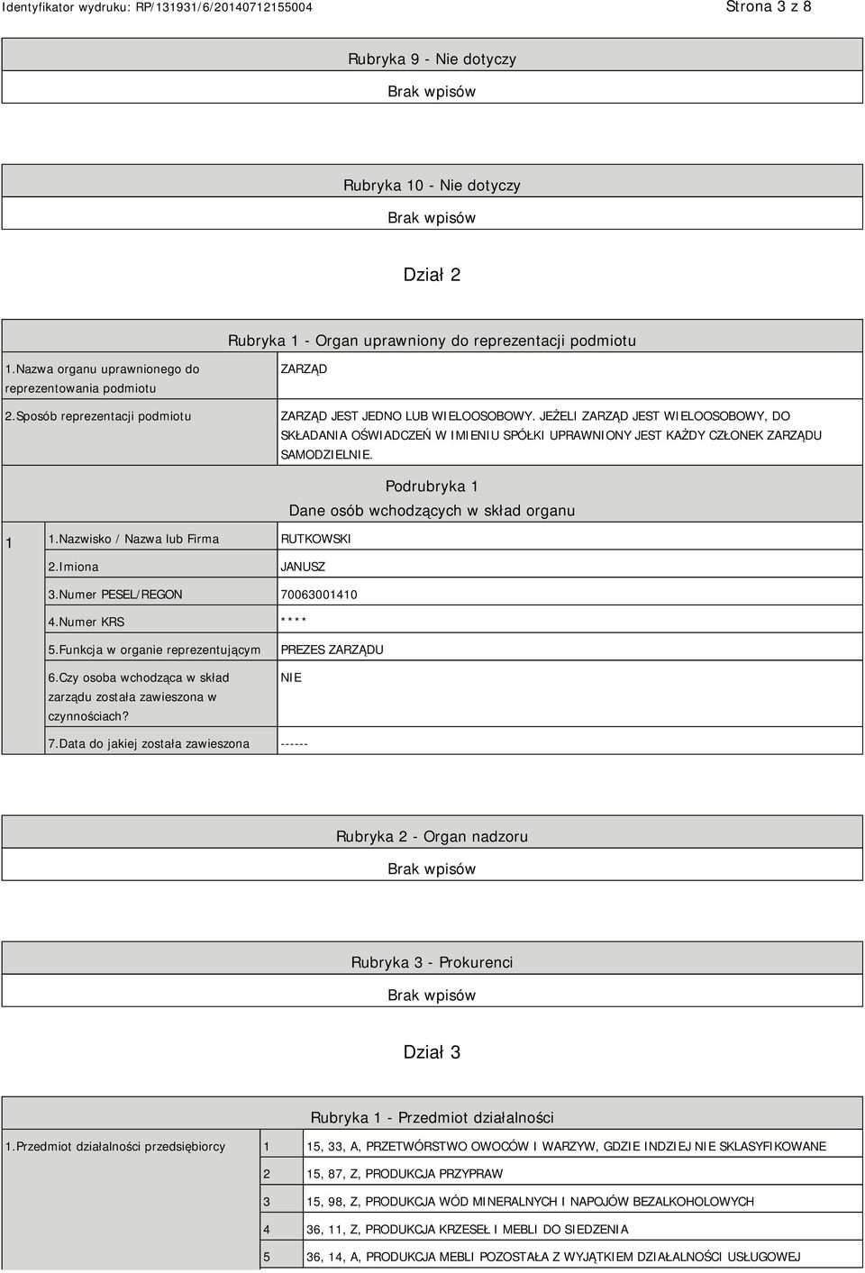 1 1.Nazwisko / Nazwa lub Firma RUTKOWSKI Podrubryka 1 Dane osób wchodzących w skład organu 2.Imiona JANUSZ 3.Numer PESEL/REGON 70063001410 4.Numer KRS **** 5.Funkcja w organie reprezentującym 6.