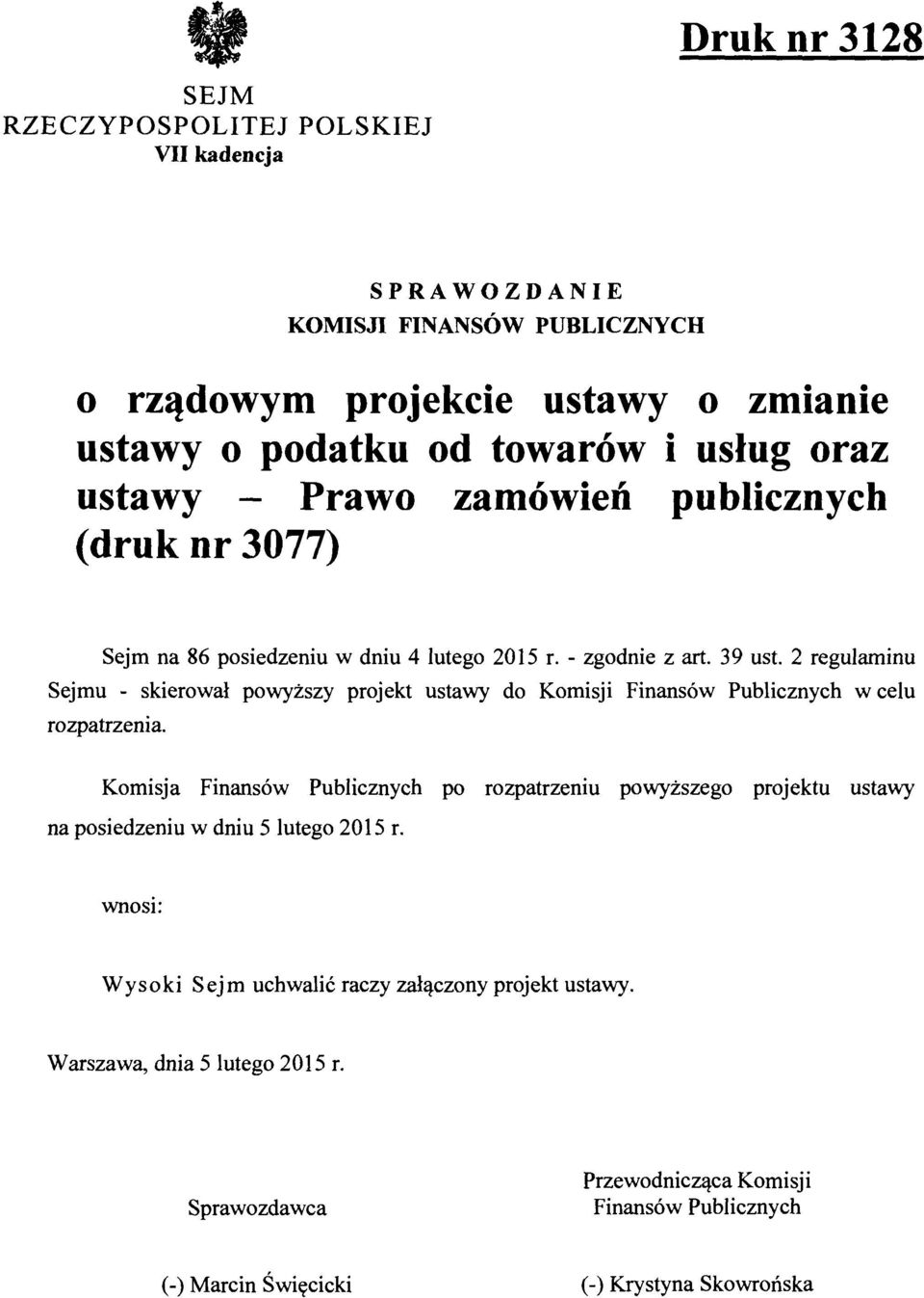 2 regulaminu Sejmu - skierował powyższy projekt ustawy do Komisji Finansów Publicznych w celu rozpatrzenia.