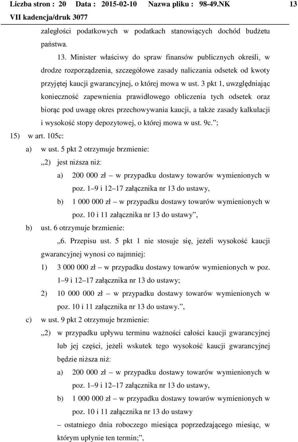 Minister właściwy do spraw finansów publicznych określi, w drodze rozporządzenia, szczegółowe zasady naliczania odsetek od kwoty przyjętej kaucji gwarancyjnej, o której mowa w ust.