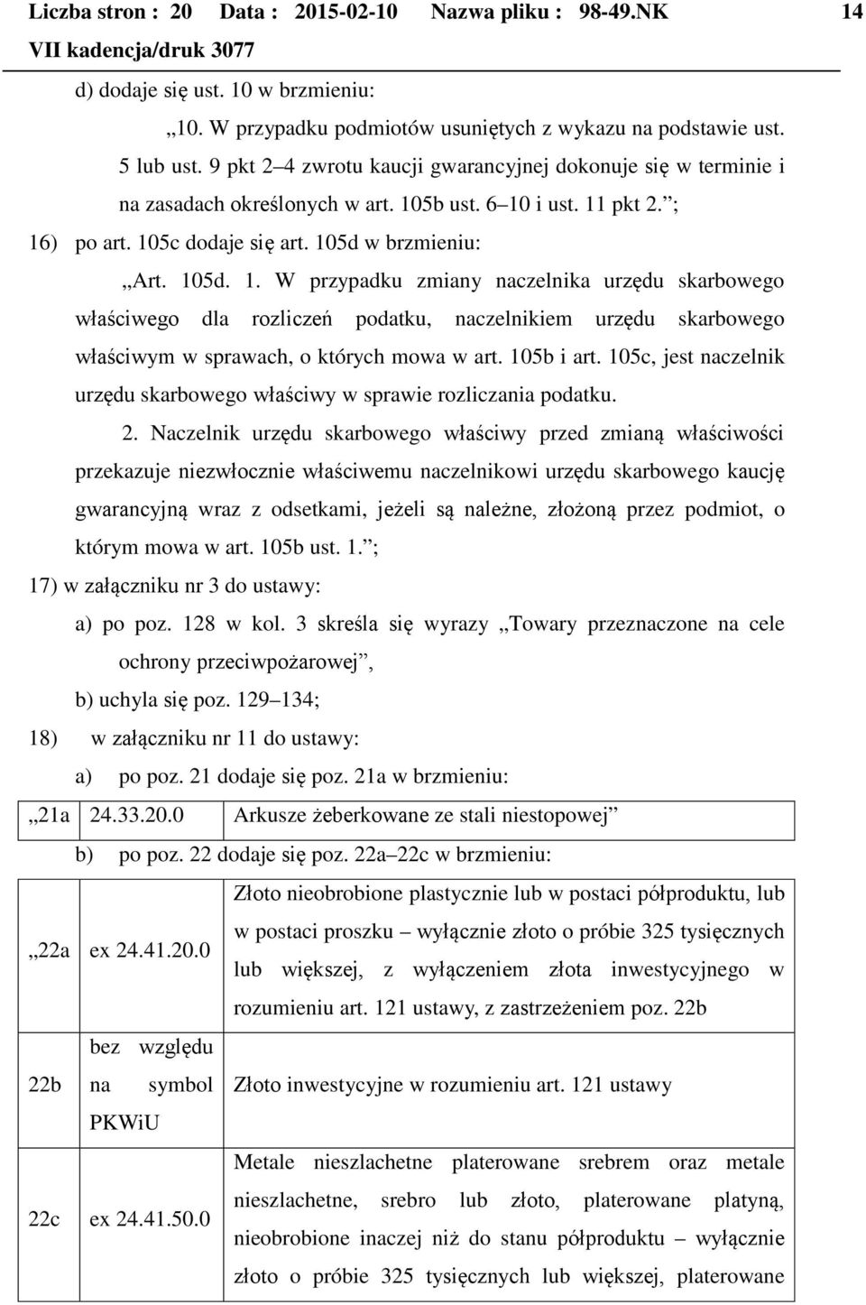 5b ust. 6 10 i ust. 11 pkt 2. ; 16) po art. 105c dodaje się art. 105d w brzmieniu: Art. 105d. 1. W przypadku zmiany naczelnika urzędu skarbowego właściwego dla rozliczeń podatku, naczelnikiem urzędu skarbowego właściwym w sprawach, o których mowa w art.