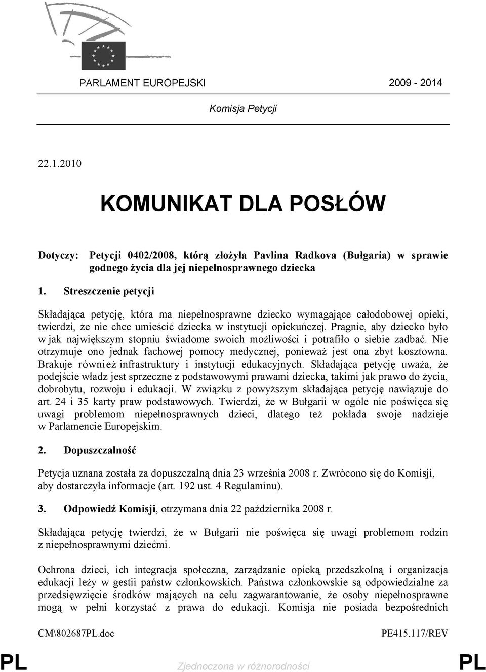 Pragnie, aby dziecko było w jak największym stopniu świadome swoich możliwości i potrafiło o siebie zadbać. Nie otrzymuje ono jednak fachowej pomocy medycznej, ponieważ jest ona zbyt kosztowna.