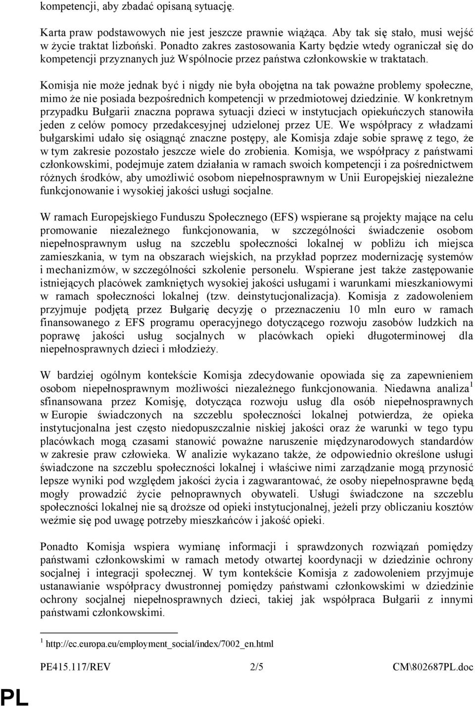 Komisja nie może jednak być i nigdy nie była obojętna na tak poważne problemy społeczne, mimo że nie posiada bezpośrednich kompetencji w przedmiotowej dziedzinie.