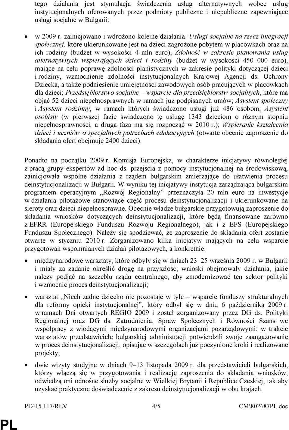 mln euro); Zdolność w zakresie planowania usług alternatywnych wspierających dzieci i rodziny (budżet w wysokości 450 000 euro), mające na celu poprawę zdolności planistycznych w zakresie polityki