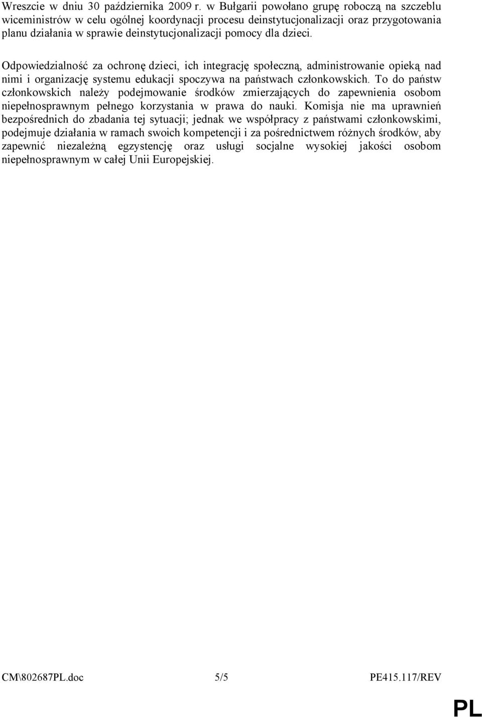 dzieci. Odpowiedzialność za ochronę dzieci, ich integrację społeczną, administrowanie opieką nad nimi i organizację systemu edukacji spoczywa na państwach członkowskich.