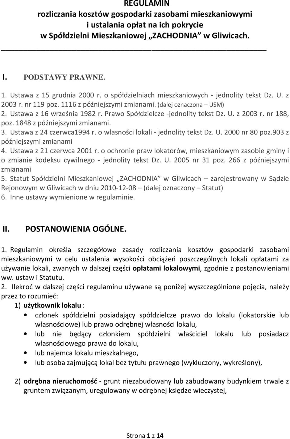 Prawo Spółdzielcze -jednolity tekst Dz. U. z 2003 r. nr 188, poz. 1848 z późniejszymi zmianami. 3. Ustawa z 24 czerwca1994 r. o własności lokali - jednolity tekst Dz. U. 2000 nr 80 poz.