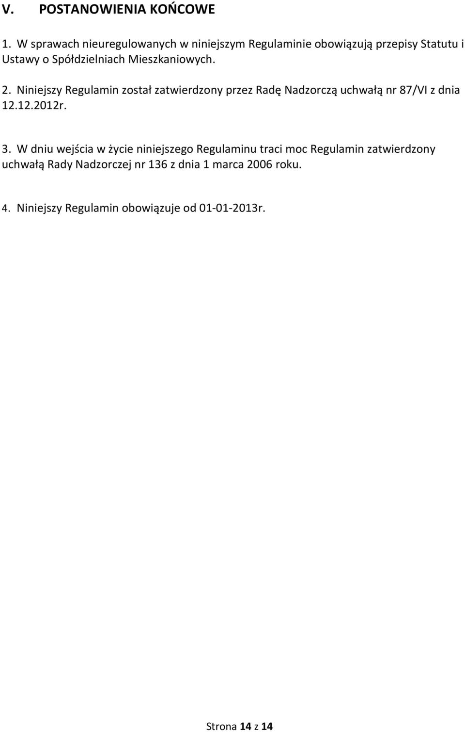 Mieszkaniowych. 2. Niniejszy Regulamin został zatwierdzony przez Radę Nadzorczą uchwałą nr 87/VI z dnia 12.12.2012r.