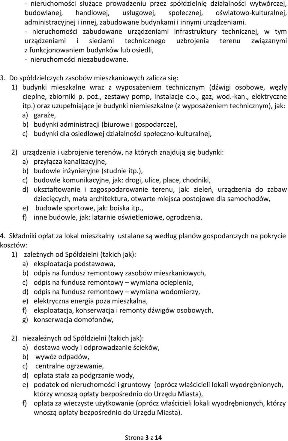 - nieruchomości zabudowane urządzeniami infrastruktury technicznej, w tym urządzeniami i sieciami technicznego uzbrojenia terenu związanymi z funkcjonowaniem budynków lub osiedli, - nieruchomości