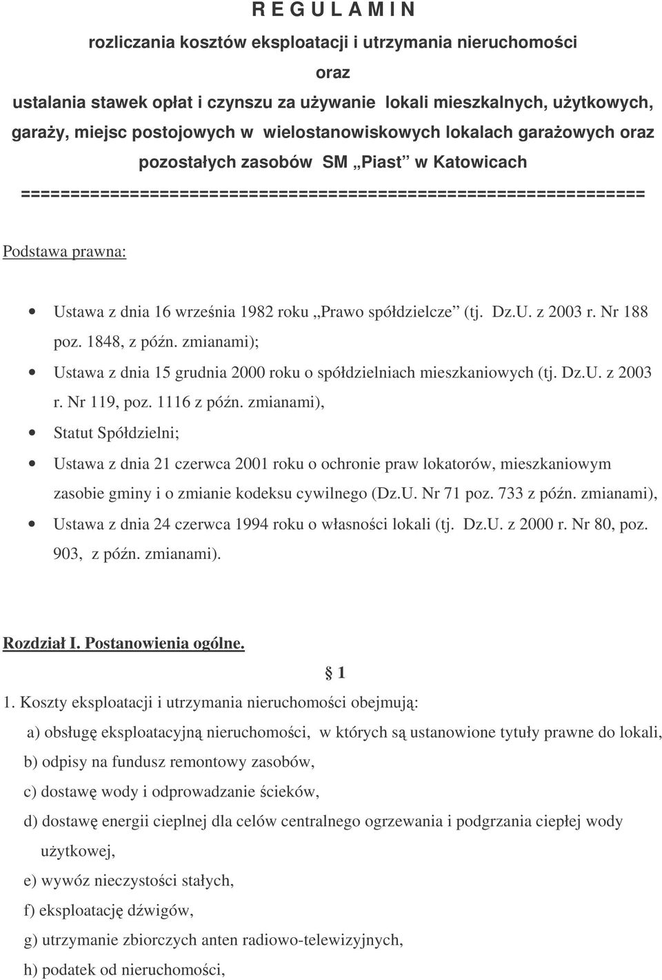 roku Prawo spółdzielcze (tj. Dz.U. z 2003 r. Nr 188 poz. 1848, z pón. zmianami); Ustawa z dnia 15 grudnia 2000 roku o spółdzielniach mieszkaniowych (tj. Dz.U. z 2003 r. Nr 119, poz. 1116 z pón.