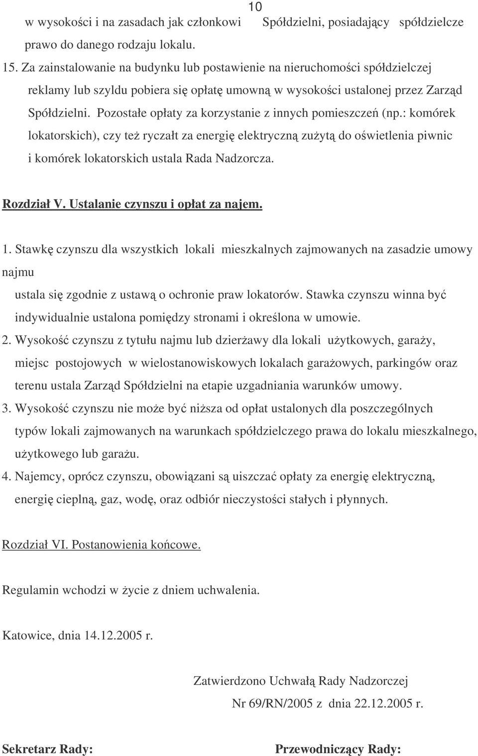 Pozostałe opłaty za korzystanie z innych pomieszcze (np.: komórek lokatorskich), czy te ryczałt za energi elektryczn zuyt do owietlenia piwnic i komórek lokatorskich ustala Rada Nadzorcza. Rozdział V.