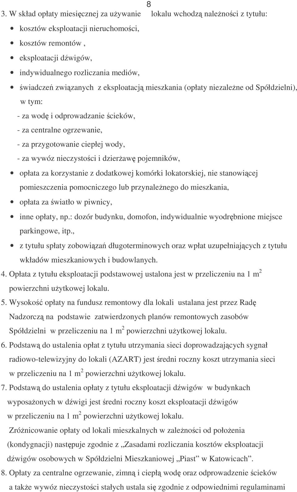 dzieraw pojemników, opłata za korzystanie z dodatkowej komórki lokatorskiej, nie stanowicej pomieszczenia pomocniczego lub przynalenego do mieszkania, opłata za wiatło w piwnicy, inne opłaty, np.