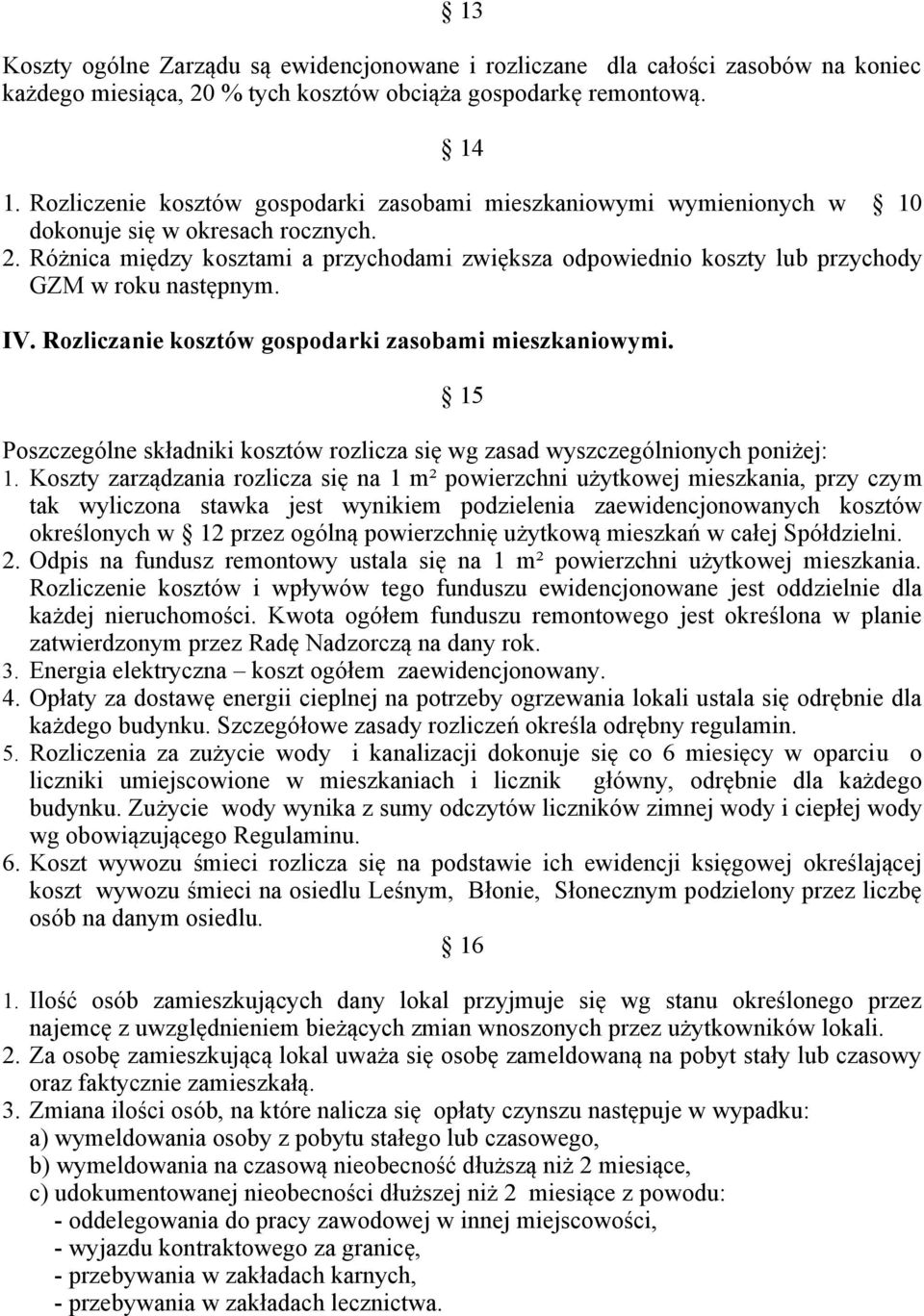 Różnica między kosztami a przychodami zwiększa odpowiednio koszty lub przychody GZM w roku następnym. IV. Rozliczanie kosztów gospodarki zasobami mieszkaniowymi.