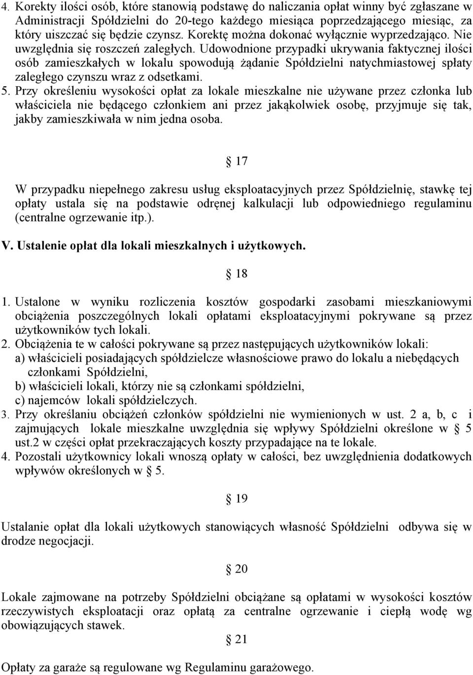 Udowodnione przypadki ukrywania faktycznej ilości osób zamieszkałych w lokalu spowodują żądanie Spółdzielni natychmiastowej spłaty zaległego czynszu wraz z odsetkami. 5.