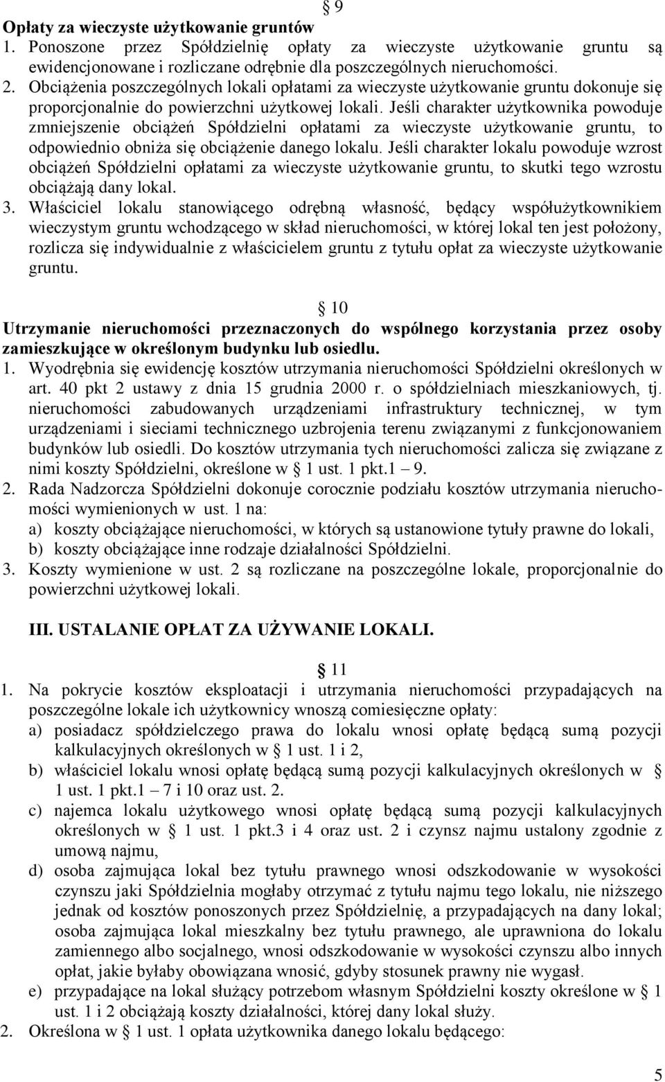 Jeśli charakter użytkownika powoduje zmniejszenie obciążeń Spółdzielni opłatami za wieczyste użytkowanie gruntu, to odpowiednio obniża się obciążenie danego lokalu.