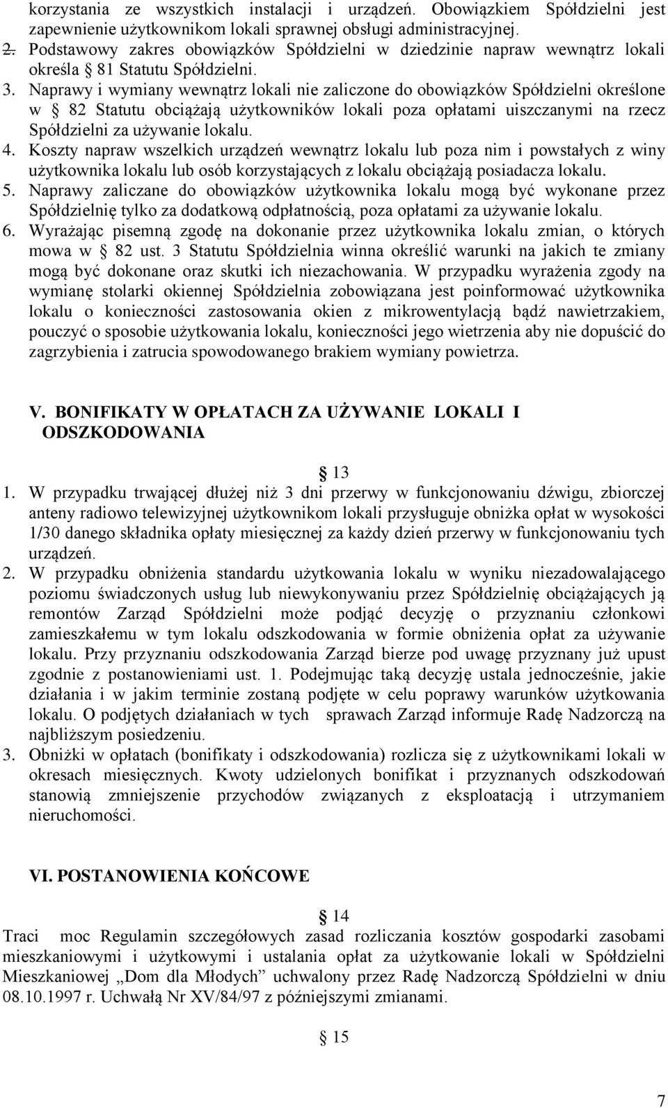 Naprawy i wymiany wewnątrz lokali nie zaliczone do obowiązków Spółdzielni określone w 82 Statutu obciążają użytkowników lokali poza opłatami uiszczanymi na rzecz Spółdzielni za używanie lokalu. 4.