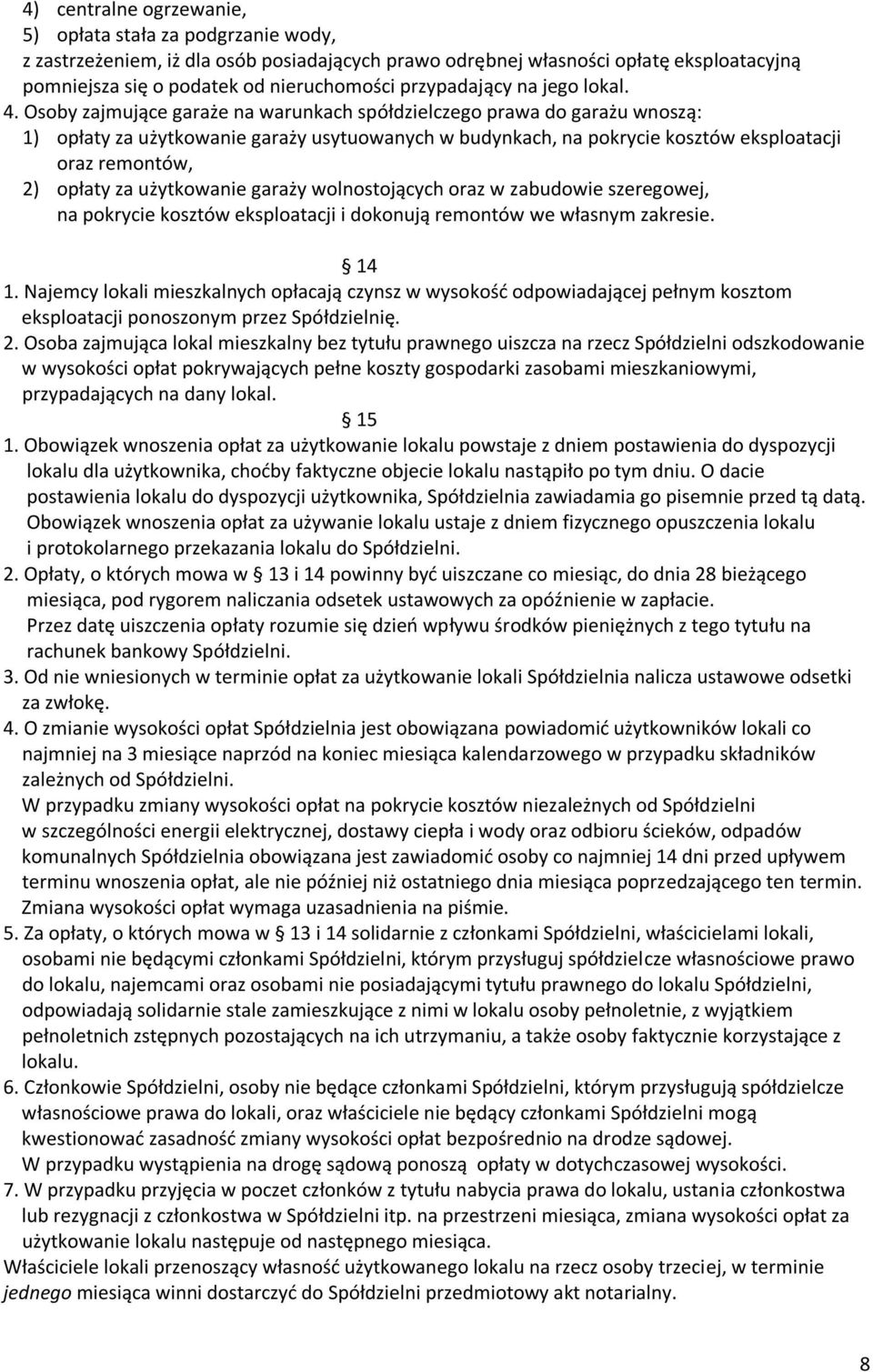 Osoby zajmujące garaże na warunkach spółdzielczego prawa do garażu wnoszą: 1) opłaty za użytkowanie garaży usytuowanych w budynkach, na pokrycie kosztów eksploatacji oraz remontów, 2) opłaty za