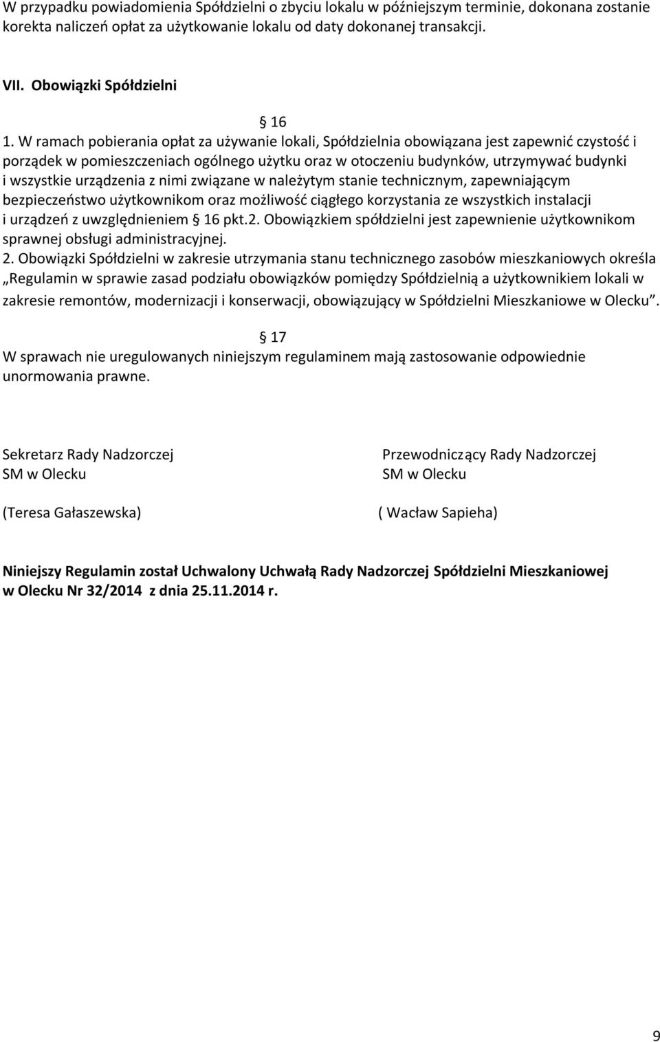 W ramach pobierania opłat za używanie lokali, Spółdzielnia obowiązana jest zapewnić czystość i porządek w pomieszczeniach ogólnego użytku oraz w otoczeniu budynków, utrzymywać budynki i wszystkie