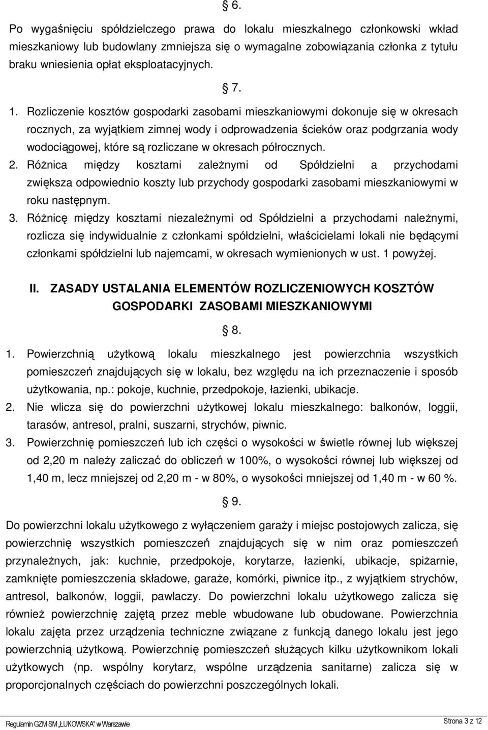 Rozliczenie kosztów gospodarki zasobami mieszkaniowymi dokonuje się w okresach rocznych, za wyjątkiem zimnej wody i odprowadzenia ścieków oraz podgrzania wody wodociągowej, które są rozliczane w