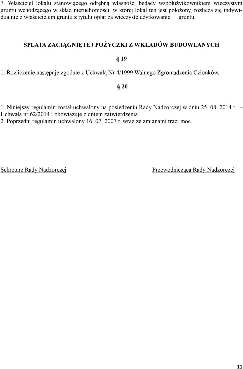 Rozliczenie następuje zgodnie z Uchwałą Nr 4/1999 Walnego Zgromadzenia Członków. 20 1. Niniejszy regulamin został uchwalony na posiedzeniu Rady Nadzorczej w dniu 25. 08.