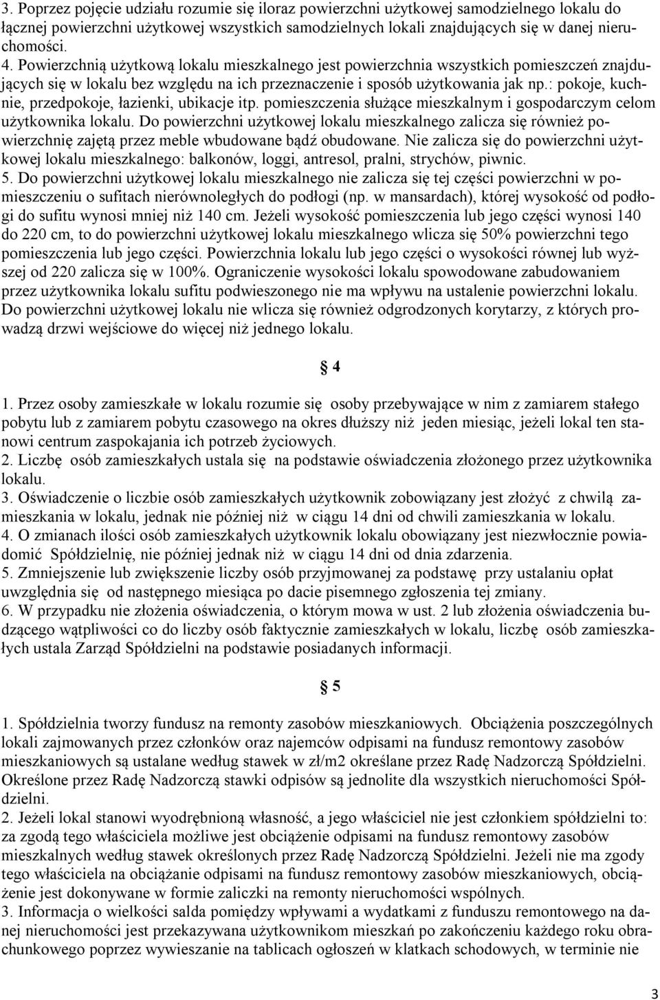 : pokoje, kuchnie, przedpokoje, łazienki, ubikacje itp. pomieszczenia służące mieszkalnym i gospodarczym celom użytkownika lokalu.