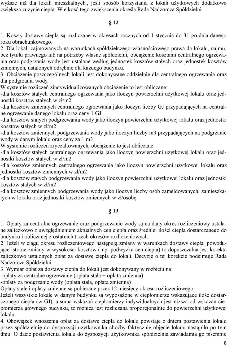 Dla lokali zajmowanych na warunkach spółdzielczego-własnościowego prawa do lokalu, najmu, bez tytułu prawnego lub na potrzeby własne spółdzielni, obciążenie kosztami centralnego ogrzewania oraz