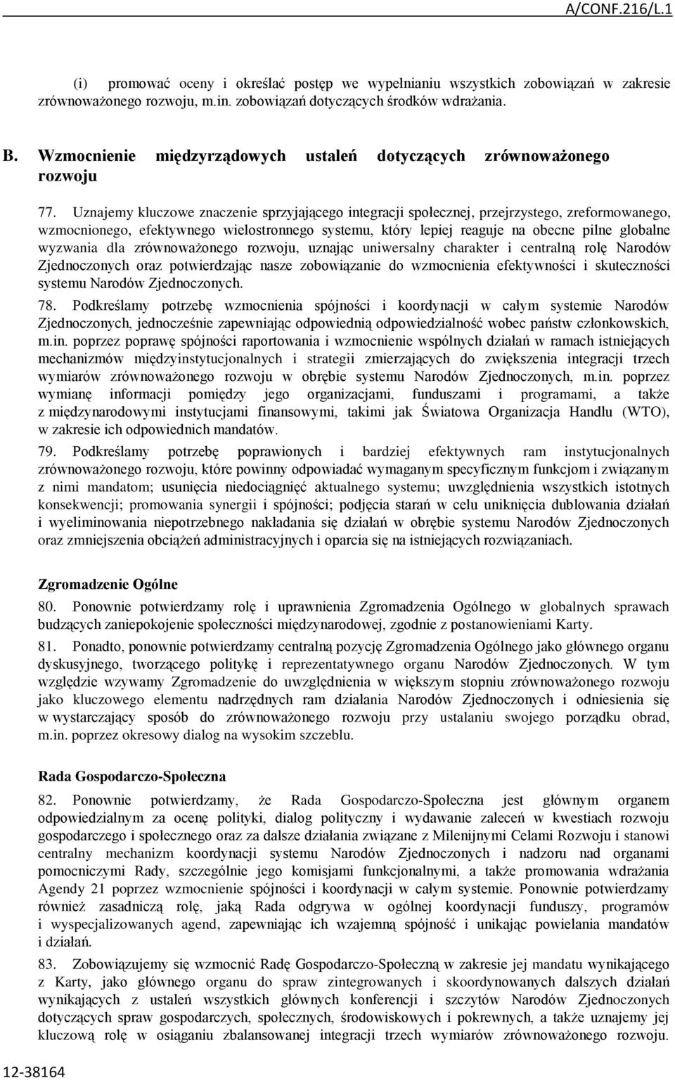 Uznajemy kluczowe znaczenie sprzyjającego integracji społecznej, przejrzystego, zreformowanego, wzmocnionego, efektywnego wielostronnego systemu, który lepiej reaguje na obecne pilne globalne