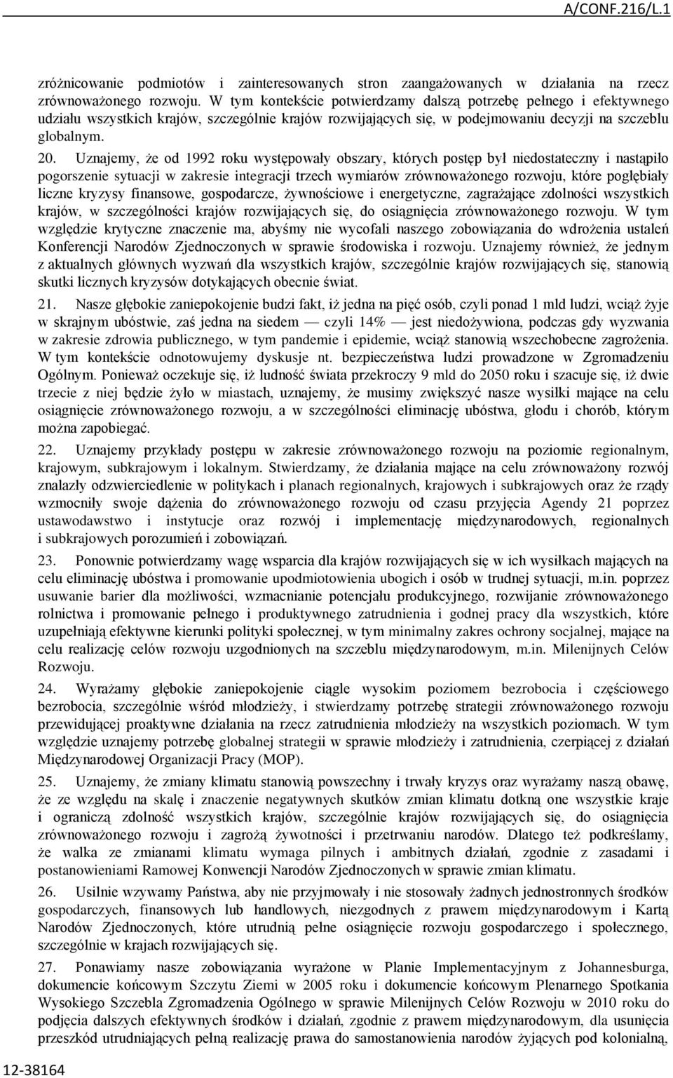 Uznajemy, że od 1992 roku występowały obszary, których postęp był niedostateczny i nastąpiło pogorszenie sytuacji w zakresie integracji trzech wymiarów zrównoważonego rozwoju, które pogłębiały liczne