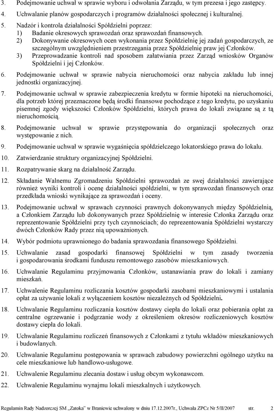 2) Dokonywanie okresowych ocen wykonania przez Spółdzielnię jej zadań gospodarczych, ze szczególnym uwzględnieniem przestrzegania przez Spółdzielnię praw jej Członków.