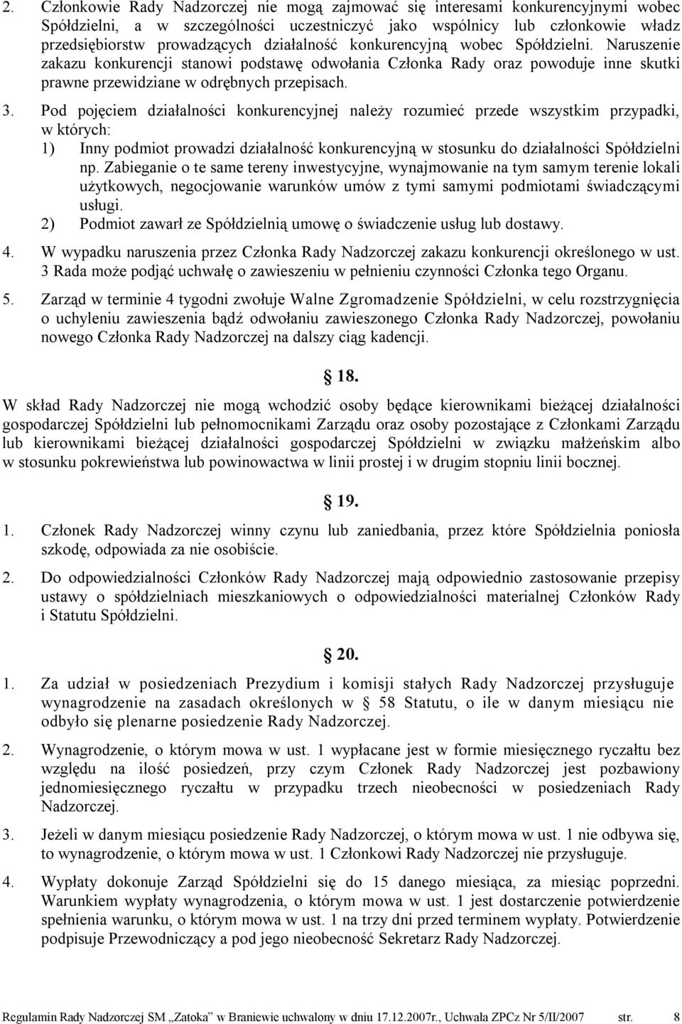 Pod pojęciem działalności konkurencyjnej należy rozumieć przede wszystkim przypadki, w których: 1) Inny podmiot prowadzi działalność konkurencyjną w stosunku do działalności Spółdzielni np.