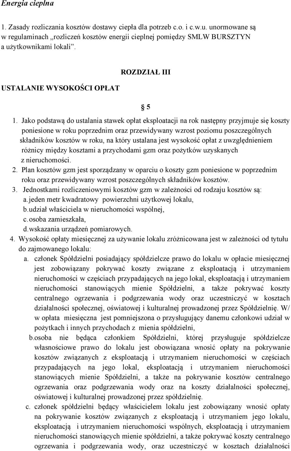 Jako podstawą do ustalania stawek opłat eksploatacji na rok następny przyjmuje się koszty poniesione w roku poprzednim oraz przewidywany wzrost poziomu poszczególnych składników kosztów w roku, na